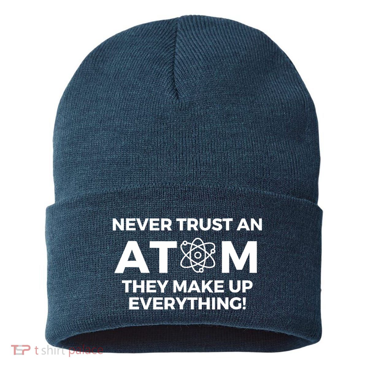 Never Trust an Atom They Make Up Everything - Chemistry Sustainable Knit Beanie