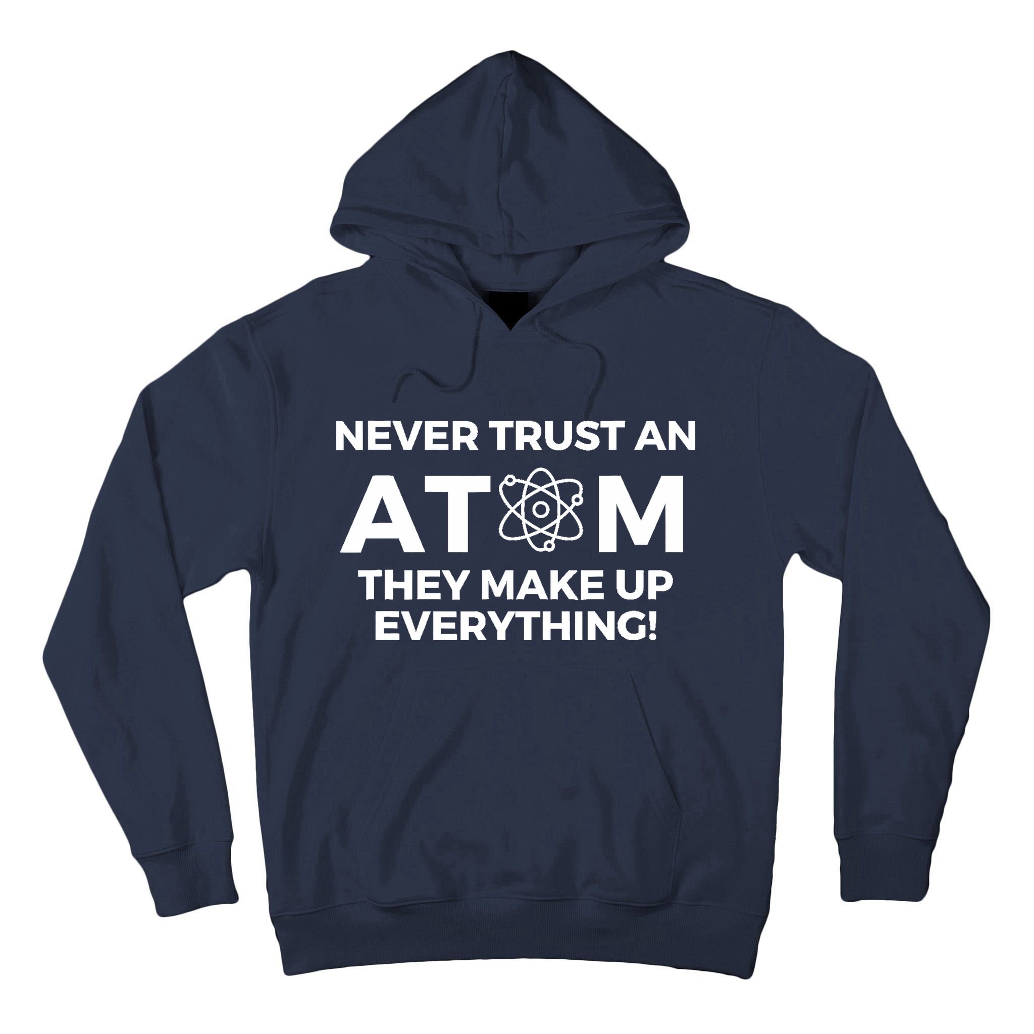 Never Trust an Atom They Make Up Everything - Chemistry Tall Hoodie