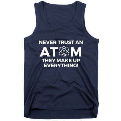 Never Trust an Atom They Make Up Everything - Chemistry Tank Top
