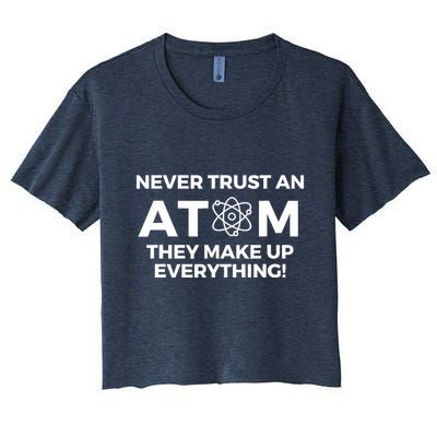 Never Trust an Atom They Make Up Everything - Chemistry Crop Top