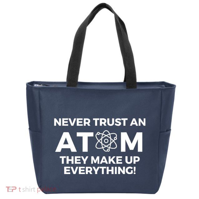 Never Trust an Atom They Make Up Everything - Chemistry Zip Tote Bag