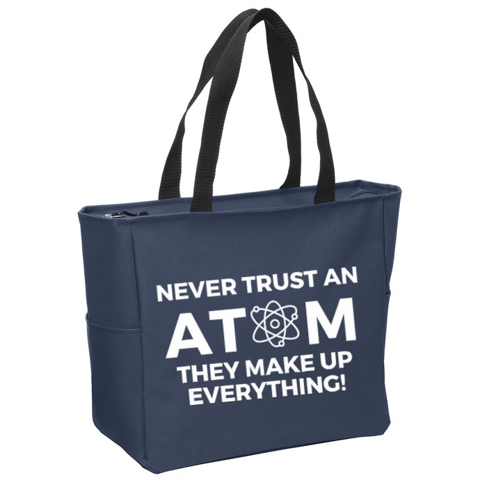 Never Trust an Atom They Make Up Everything - Chemistry Zip Tote Bag
