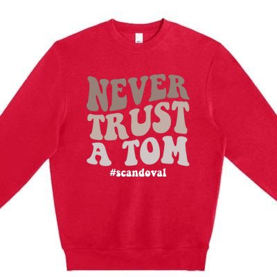 Never Trust A Tom Vanderpump Rules Team Ariana Premium Crewneck Sweatshirt