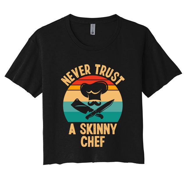 Never Trust A Skinny Chef Funny Chef Cooking Lovers Chefs Gift Crop Top