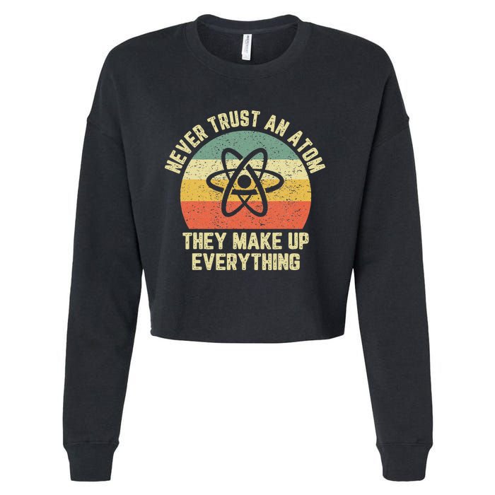 Never Trust an Atom Science Funny Love Science Teacher Cropped Pullover Crew