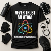 Never Trust An Atom They Make Up Everything Science Teacher Performance Shirt