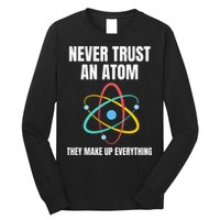 Never Trust An Atom They Make Up Everything Science Teacher Long Sleeve Shirt
