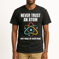 Never Trust An Atom They Make Up Everything Science Teacher Tall T-Shirt