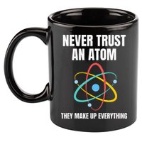 Never Trust An Atom They Make Up Everything Science Teacher 11oz C Handle Ceramic Mug