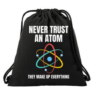 Never Trust An Atom They Make Up Everything Science Teacher Drawstring Bag