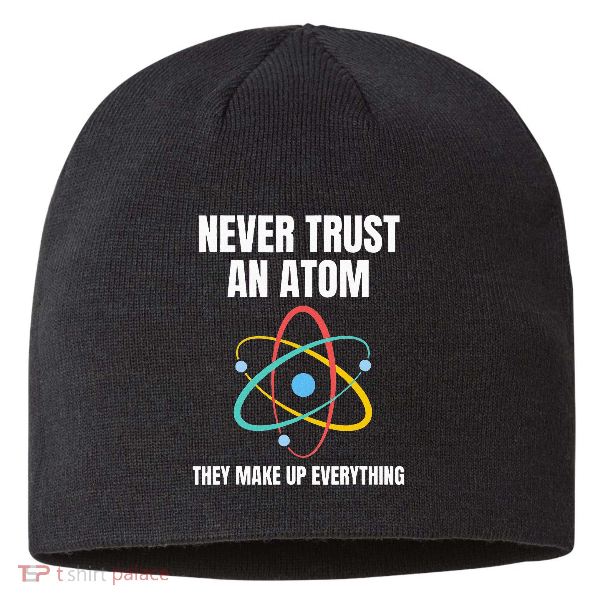 Never Trust An Atom They Make Up Everything Science Teacher Sustainable Beanie