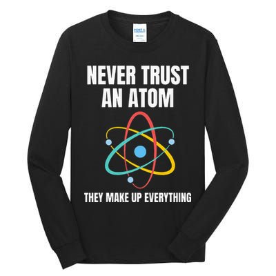 Never Trust An Atom They Make Up Everything Science Teacher Tall Long Sleeve T-Shirt