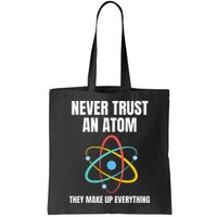 Never Trust An Atom They Make Up Everything Science Teacher Bag