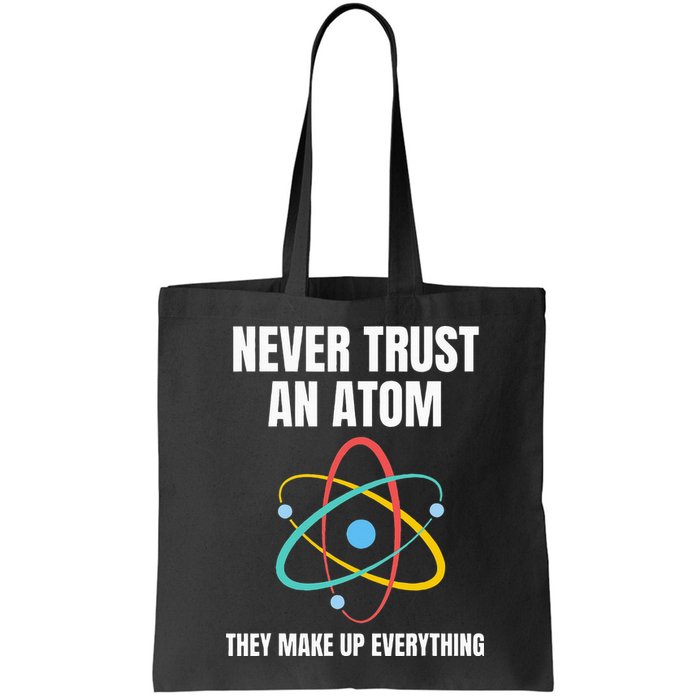 Never Trust An Atom They Make Up Everything Science Teacher Bag