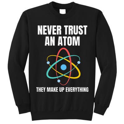 Never Trust An Atom They Make Up Everything Science Teacher Tall Sweatshirt
