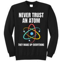 Never Trust An Atom They Make Up Everything Science Teacher Tall Sweatshirt