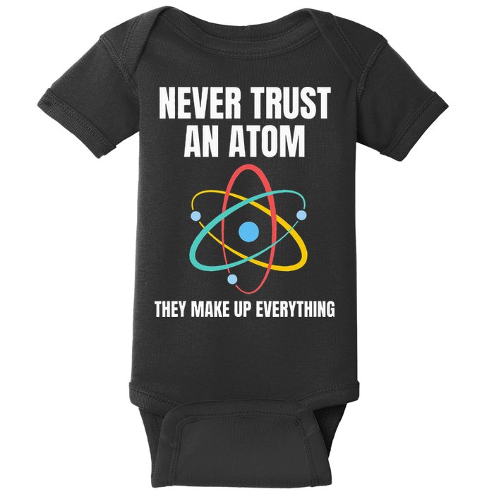 Never Trust An Atom They Make Up Everything Science Teacher Baby Bodysuit