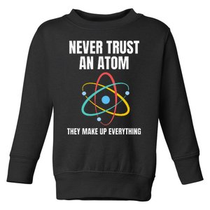 Never Trust An Atom They Make Up Everything Science Teacher Toddler Sweatshirt