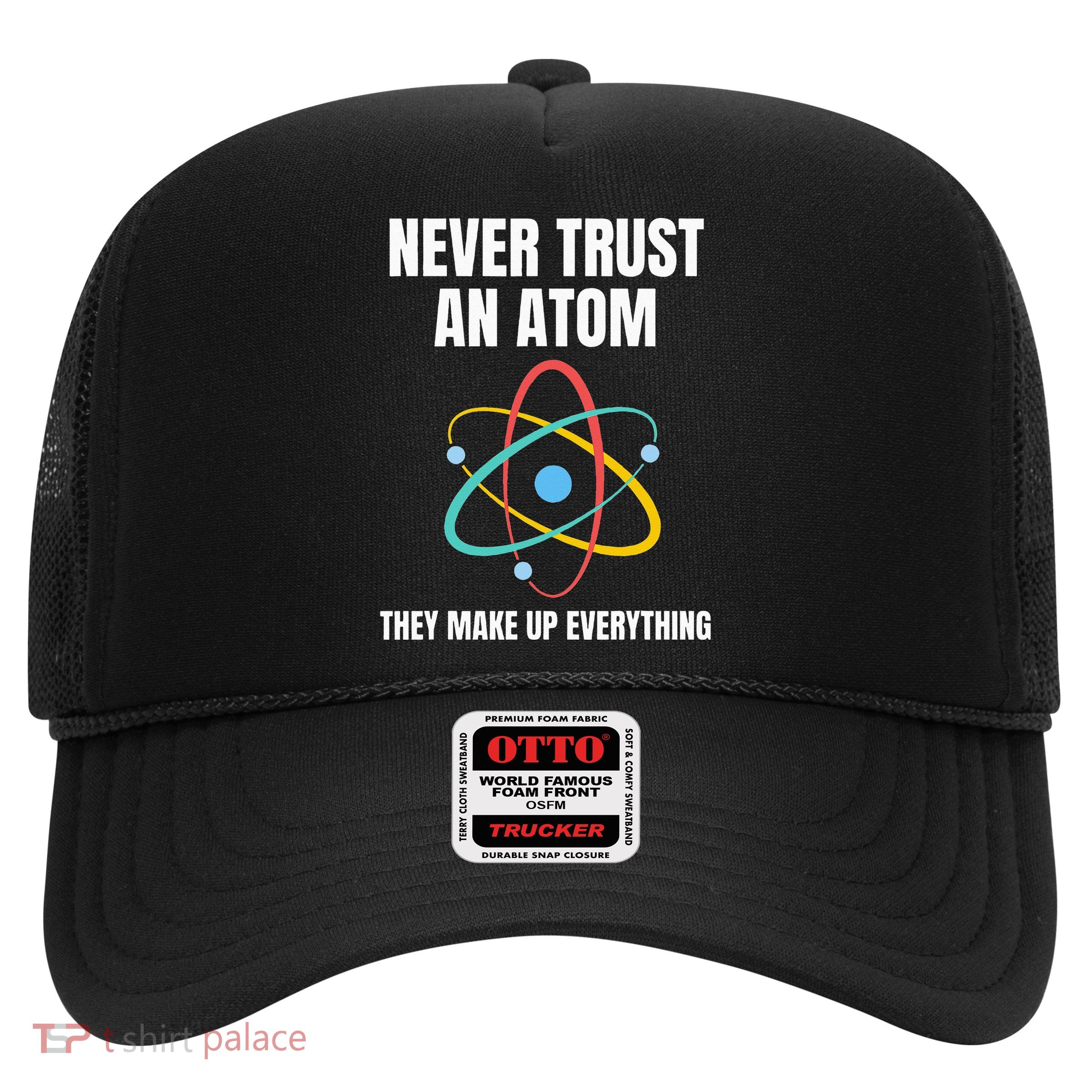 Never Trust An Atom They Make Up Everything Science Teacher Trucker Hat