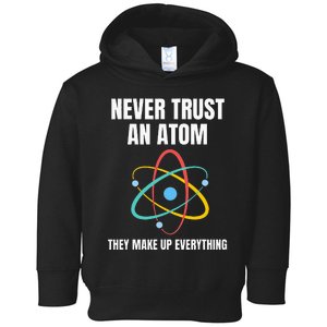 Never Trust An Atom They Make Up Everything Science Teacher Toddler Hoodie