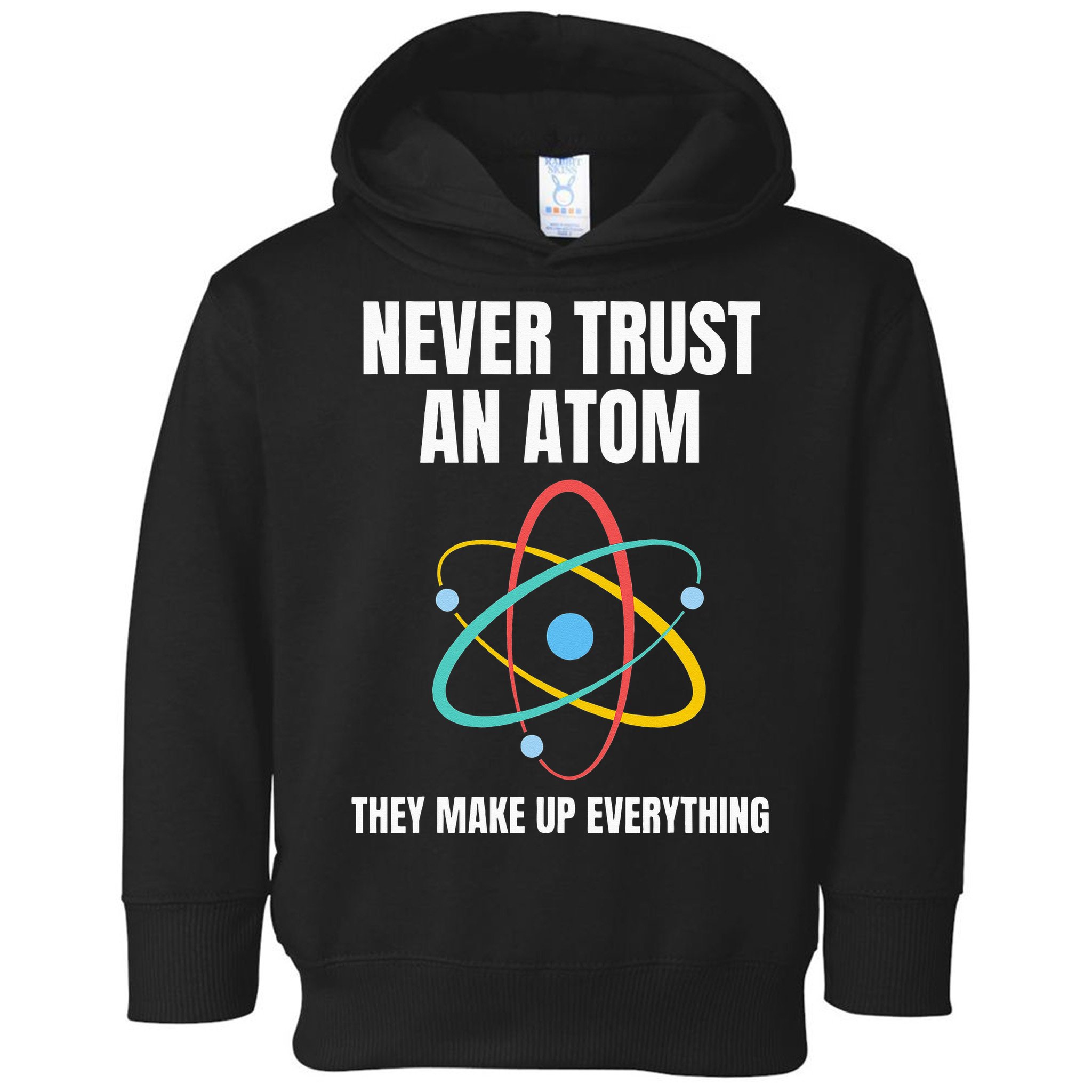 Never Trust An Atom They Make Up Everything Science Teacher Toddler Hoodie