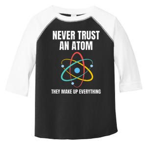 Never Trust An Atom They Make Up Everything Science Teacher Toddler Fine Jersey T-Shirt