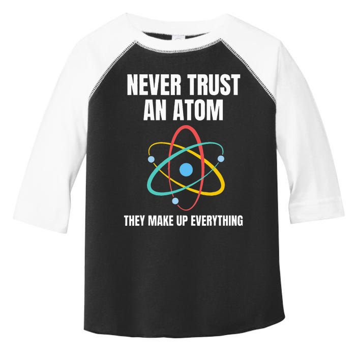 Never Trust An Atom They Make Up Everything Science Teacher Toddler Fine Jersey T-Shirt