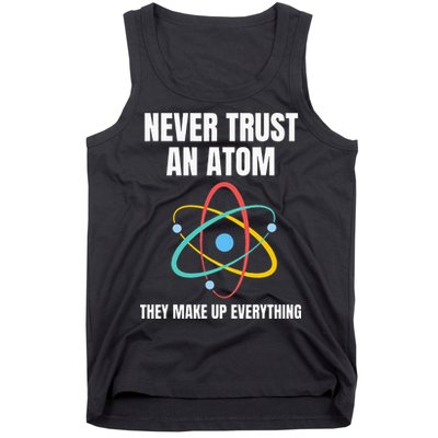 Never Trust An Atom They Make Up Everything Science Teacher Tank Top