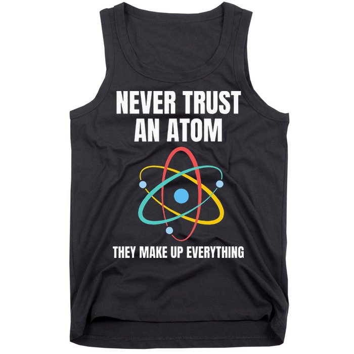 Never Trust An Atom They Make Up Everything Science Teacher Tank Top