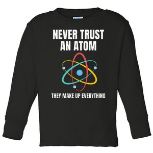 Never Trust An Atom They Make Up Everything Science Teacher Toddler Long Sleeve Shirt