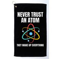 Never Trust An Atom They Make Up Everything Science Teacher Golf Towel