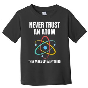 Never Trust An Atom They Make Up Everything Science Teacher Toddler T-Shirt