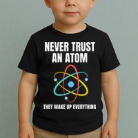 Never Trust An Atom They Make Up Everything Science Teacher Toddler T-Shirt