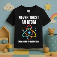 Never Trust An Atom They Make Up Everything Science Teacher Toddler T-Shirt