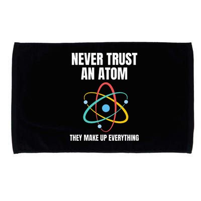Never Trust An Atom They Make Up Everything Science Teacher Microfiber Hand Towel