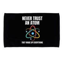 Never Trust An Atom They Make Up Everything Science Teacher Microfiber Hand Towel
