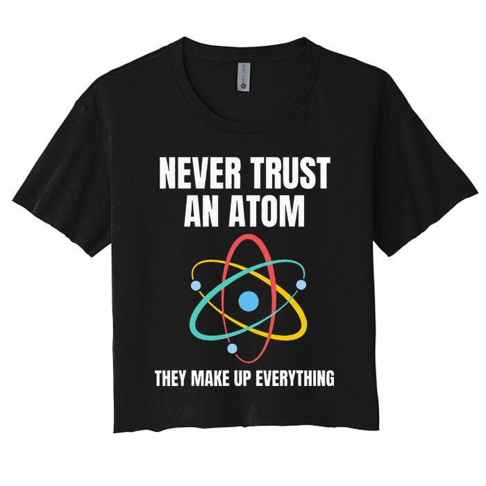 Never Trust An Atom They Make Up Everything Science Teacher Crop Top