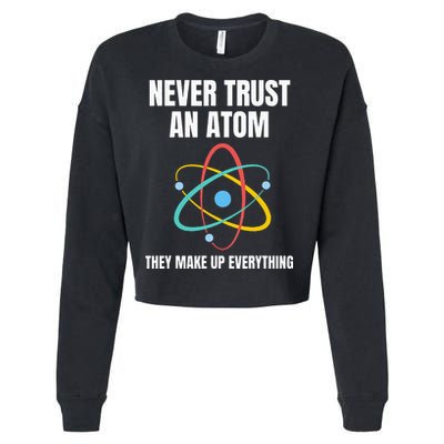 Never Trust An Atom They Make Up Everything Science Teacher Cropped Pullover Crew