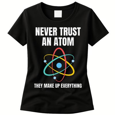 Never Trust An Atom They Make Up Everything Science Teacher Womens T-Shirt