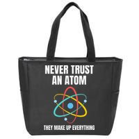 Never Trust An Atom They Make Up Everything Science Teacher Zip Tote Bag