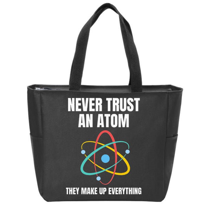 Never Trust An Atom They Make Up Everything Science Teacher Zip Tote Bag