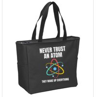 Never Trust An Atom They Make Up Everything Science Teacher Zip Tote Bag