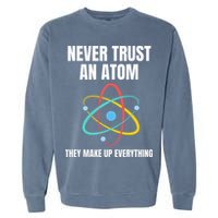 Never Trust An Atom They Make Up Everything Science Teacher Garment-Dyed Sweatshirt