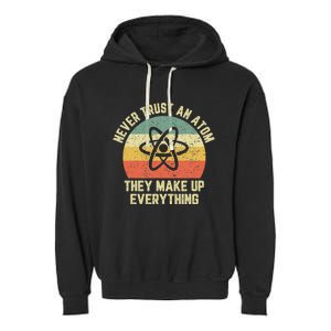 Never Trust An Atom Science Funny Love Science Teacher Garment-Dyed Fleece Hoodie