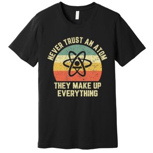 Never Trust An Atom Science Funny Love Science Teacher Premium T-Shirt