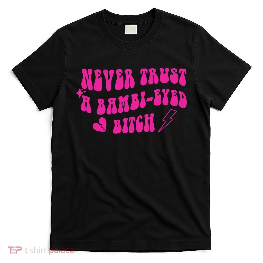Never Trust A Bambi Eyed Biitch T-Shirt