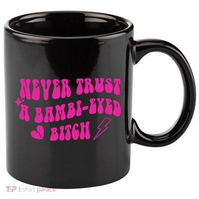 Never Trust A Bambi Eyed Biitch 11oz C Handle Ceramic Mug