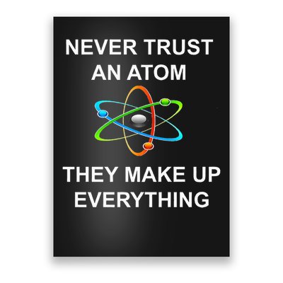 Never Trust An Atom They Make Up Everything Science Poster