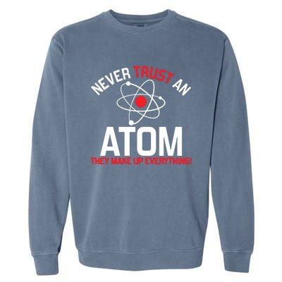 Never Trust An Atom Adult Humor Science Garment-Dyed Sweatshirt