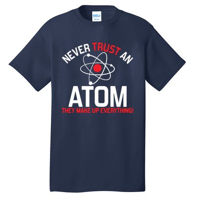 Never Trust An Atom Adult Humor Science Tall T-Shirt